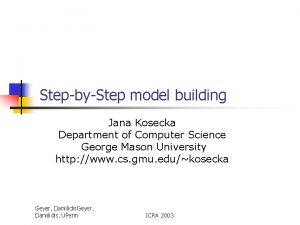 StepbyStep model building Jana Kosecka Department of Computer