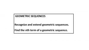 GEOMETRIC SEQUENCES Recognize and extend geometric sequences Find
