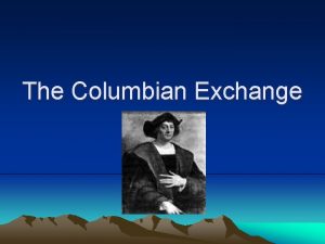 The Columbian Exchange Columbian Exchange Columbus traveled back