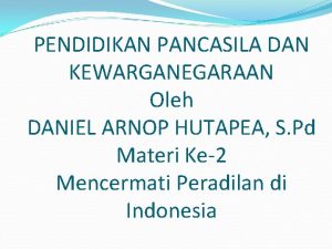 PENDIDIKAN PANCASILA DAN KEWARGANEGARAAN Oleh DANIEL ARNOP HUTAPEA