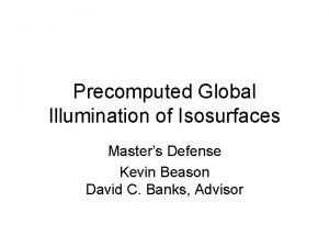 Precomputed Global Illumination of Isosurfaces Masters Defense Kevin