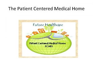 The Patient Centered Medical Home Learning Objectives Identify