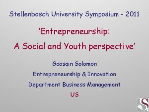 Stellenbosch University Symposium 2011 Entrepreneurship A Social and