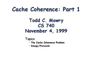 Cache Coherence Part 1 Todd C Mowry CS