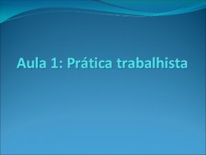 Aula 1 Prtica trabalhista Plano de ensino Professor