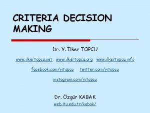 CRITERIA DECISION MAKING Dr Y lker TOPCU www