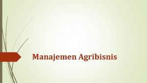 Manajemen Agribisnis Manajemen Agribisnis Manajemen Sistem Agribisnis Manajemen