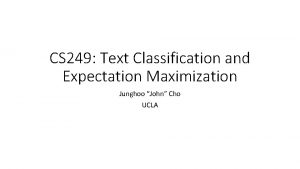 CS 249 Text Classification and Expectation Maximization Junghoo