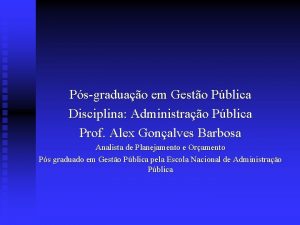 Psgraduao em Gesto Pblica Disciplina Administrao Pblica Prof