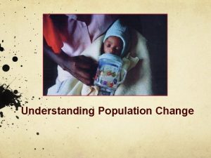 Understanding Population Change Principles of Population Ecology Population