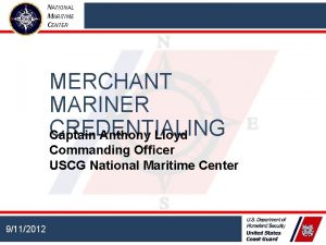 NATIONAL MARITIME CENTER MERCHANT MARINER CREDENTIALING Captain Anthony