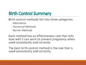 Birth Control Summary Birth control methods fall into