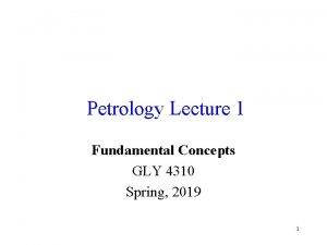 Petrology Lecture 1 Fundamental Concepts GLY 4310 Spring