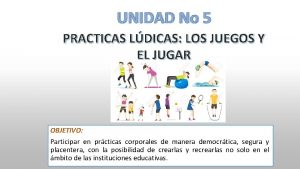 UNIDAD No 5 PRACTICAS LDICAS LOS JUEGOS Y