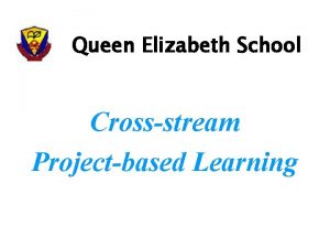 Queen Elizabeth School Crossstream Projectbased Learning Project Learning