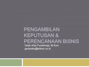 PENGAMBILAN KEPUTUSAN PERENCANAAN BISNIS Gede Arka Puniatmaja M