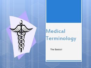 Medical Terminology The Basics Medical terms originated from