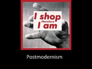 Postmodernism Postmodernism and Modernism Po Mo is reactions