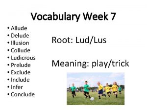 Vocabulary Week 7 Allude Delude Illusion Collude Ludicrous