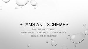 SCAMS AND SCHEMES WHAT IS IDENTITY THEFT AND
