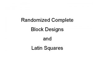 Randomized Complete Block Designs and Latin Squares Randomized