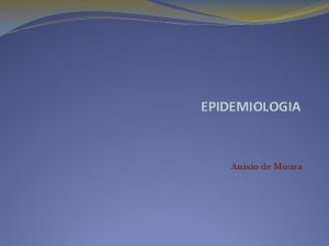 EPIDEMIOLOGIA Anisio de Moura Conceito Aplicaes Gesto Hospitais
