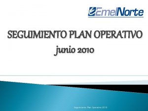 SEGUIMIENTO PLAN OPERATIVO junio 2010 Seguimiento Plan Operativo