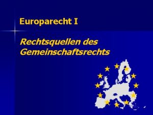 Europarecht I Rechtsquellen des Gemeinschaftsrechts Quellen des Europarechts