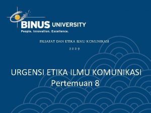 FILSAFAT DAN ETIKA ILMU KOMUNIKASI 2009 URGENSI ETIKA