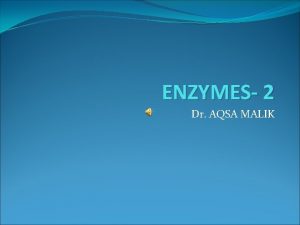 ENZYMES 2 Dr AQSA MALIK MECHANISM OF ACTION