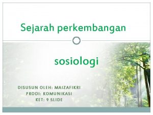 Sejarah perkembangan sosiologi DISUSUN OLEH MAIZAFIKRI PRODI KOMUNIKASI