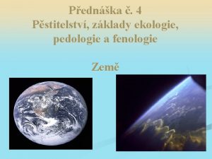 Pednka 4 Pstitelstv zklady ekologie pedologie a fenologie