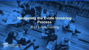 Navigating the Erate Invoicing Process 2017 Erate Training
