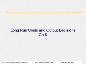 Long Run Costs and Output Decisions Ch9 2002