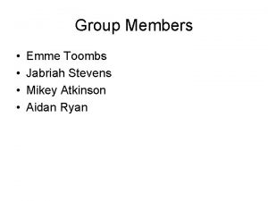 Group Members Emme Toombs Jabriah Stevens Mikey Atkinson