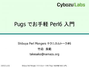 Pugs Perl 6 Shibuya Perl Mongers 6 takesakonamazu