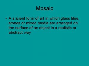 Mosaic A ancient form of art in which