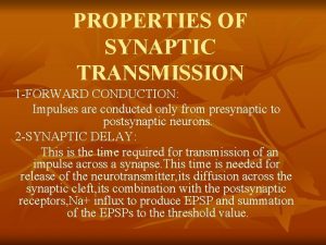 PROPERTIES OF SYNAPTIC TRANSMISSION 1 FORWARD CONDUCTION Impulses