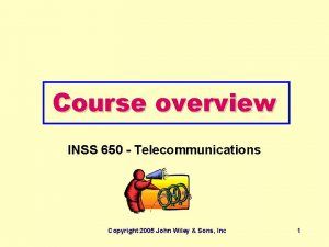 Course overview INSS 650 Telecommunications Copyright 2005 John