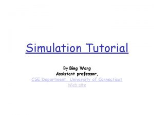 Simulation Tutorial By Bing Wang Assistant professor CSE