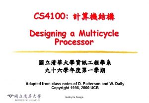 CS 4100 Designing a Multicycle Processor Adapted from