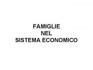 FAMIGLIE NEL SISTEMA ECONOMICO Offre LAVORO AUTONOMO Quando