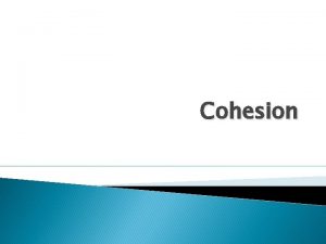 Cohesion Cohesion For readers to be able to