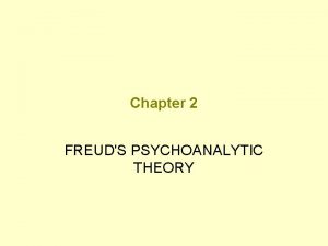 Chapter 2 FREUDS PSYCHOANALYTIC THEORY Psychoanalysis Theory of