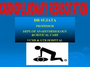 DR SUJATA PROFESSOR DEPT OF ANAESTHESIOLOGY CRITICAL CARE