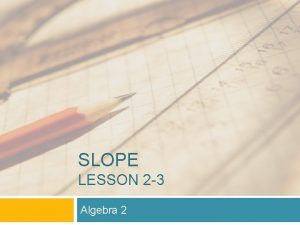 Lesson 2 slope Lesson 2 slope