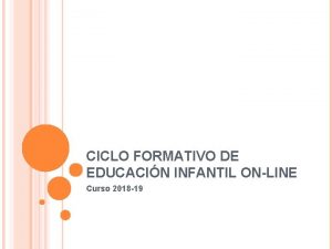 CICLO FORMATIVO DE EDUCACIN INFANTIL ONLINE Curso 2018