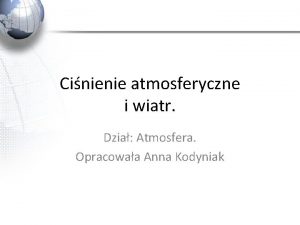 Cinienie atmosferyczne i wiatr Dzia Atmosfera Opracowaa Anna