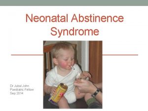 Neonatal Abstinence Syndrome Dr Jubal John Paediatric Fellow