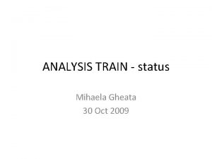 ANALYSIS TRAIN status Mihaela Gheata 30 Oct 2009